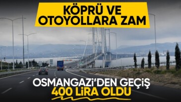 Otoyol ve köprü geçiş ücretlerine zam geldi